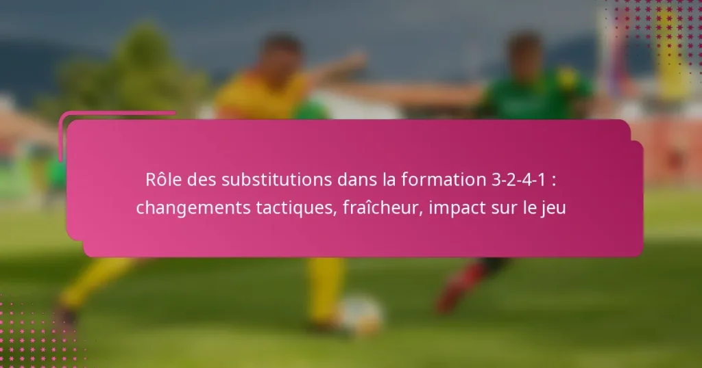 Rôle des substitutions dans la formation 3-2-4-1 : changements tactiques, fraîcheur, impact sur le jeu