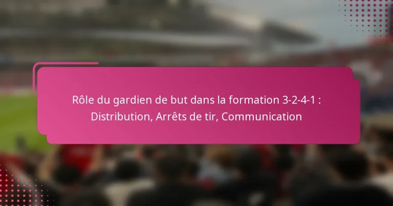 Rôle du gardien de but dans la formation 3-2-4-1 : Distribution, Arrêts de tir, Communication