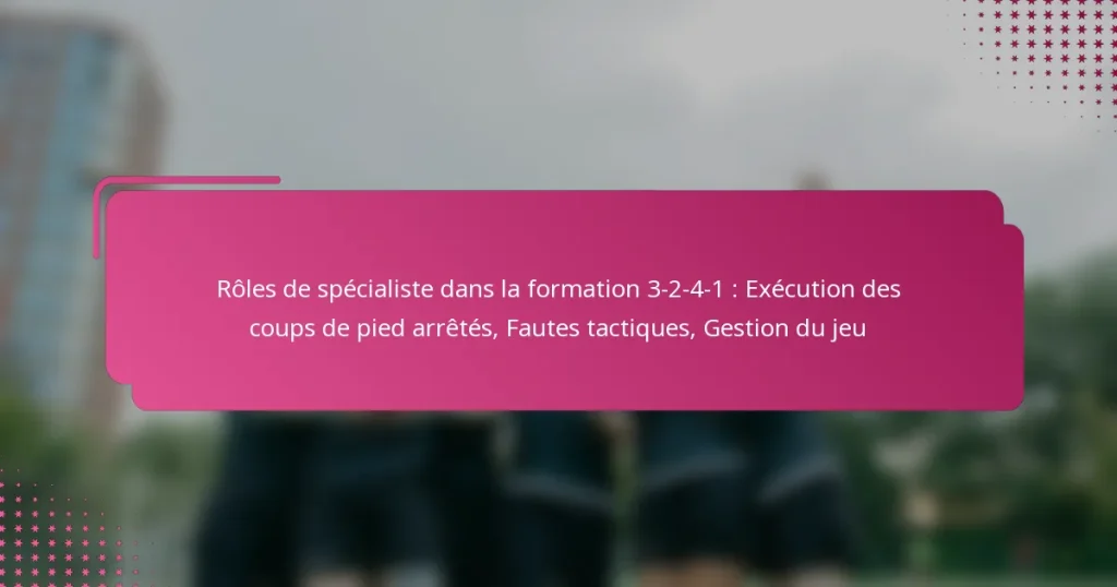 Rôles de spécialiste dans la formation 3-2-4-1 : Exécution des coups de pied arrêtés, Fautes tactiques, Gestion du jeu