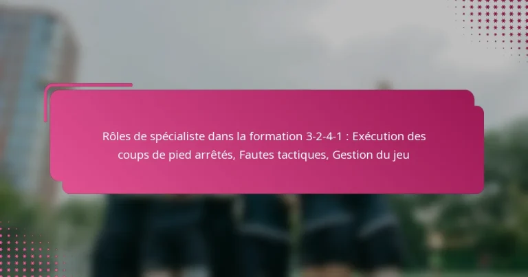 Rôles de spécialiste dans la formation 3-2-4-1 : Exécution des coups de pied arrêtés, Fautes tactiques, Gestion du jeu