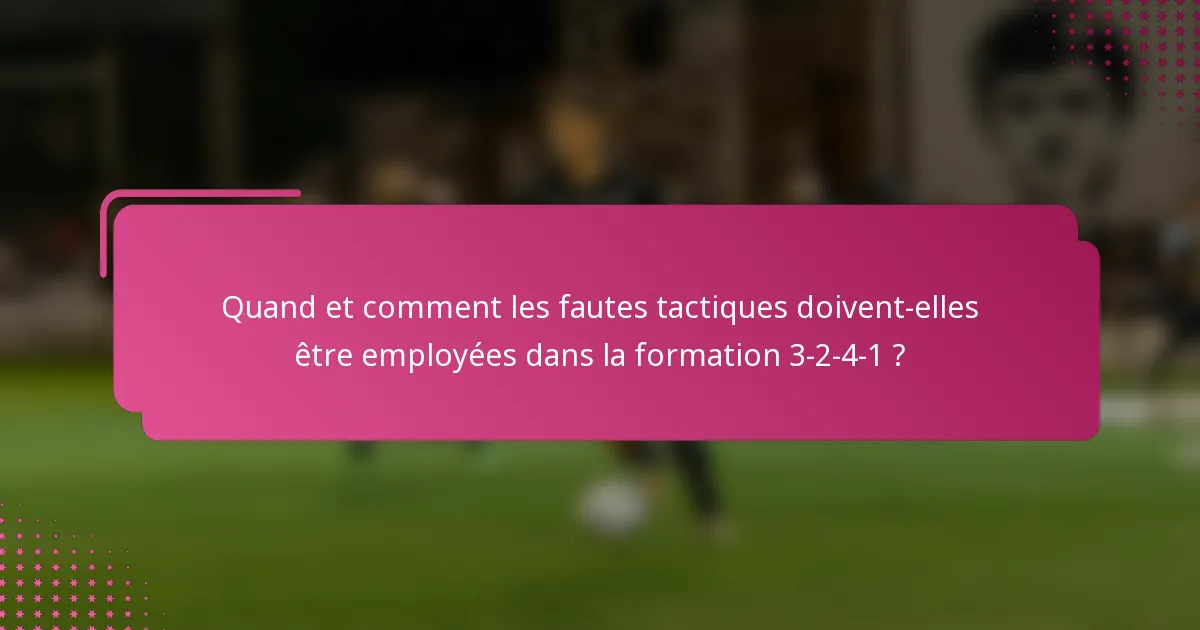 Quand et comment les fautes tactiques doivent-elles être employées dans la formation 3-2-4-1 ?