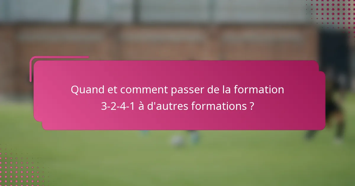 Quand et comment passer de la formation 3-2-4-1 à d'autres formations ?