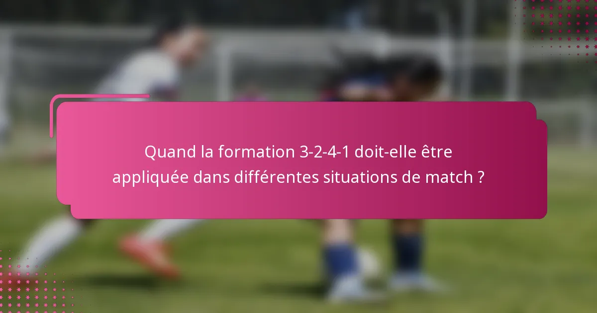 Quand la formation 3-2-4-1 doit-elle être appliquée dans différentes situations de match ?