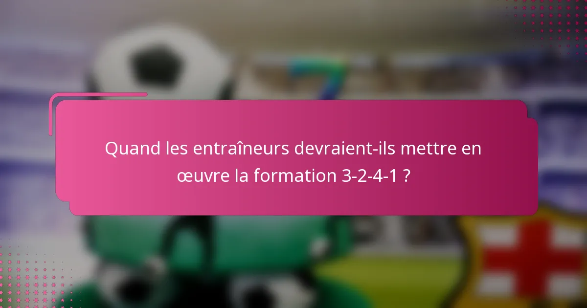 Quand les entraîneurs devraient-ils mettre en œuvre la formation 3-2-4-1 ?