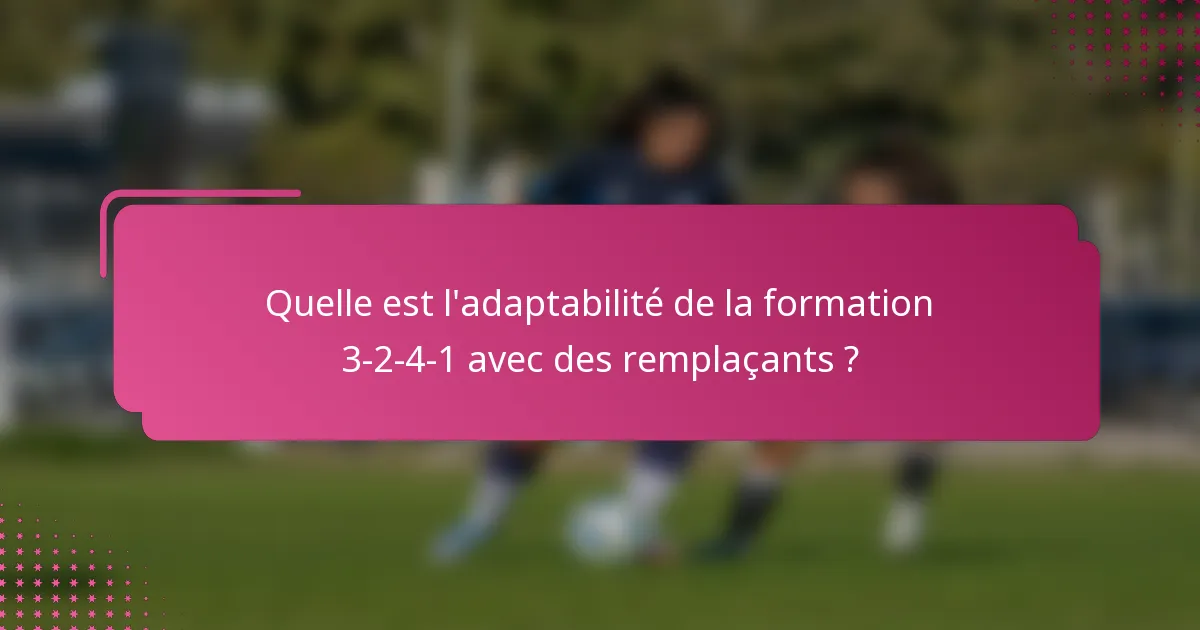 Quelle est l'adaptabilité de la formation 3-2-4-1 avec des remplaçants ?