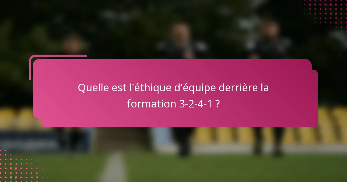 Quelle est l'éthique d'équipe derrière la formation 3-2-4-1 ?