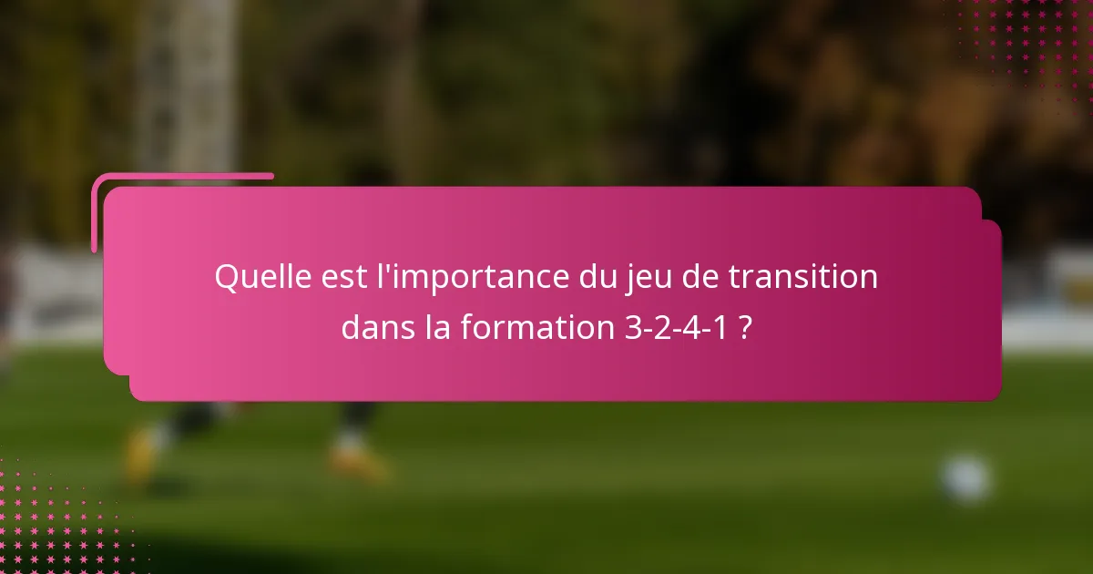 Quelle est l'importance du jeu de transition dans la formation 3-2-4-1 ?