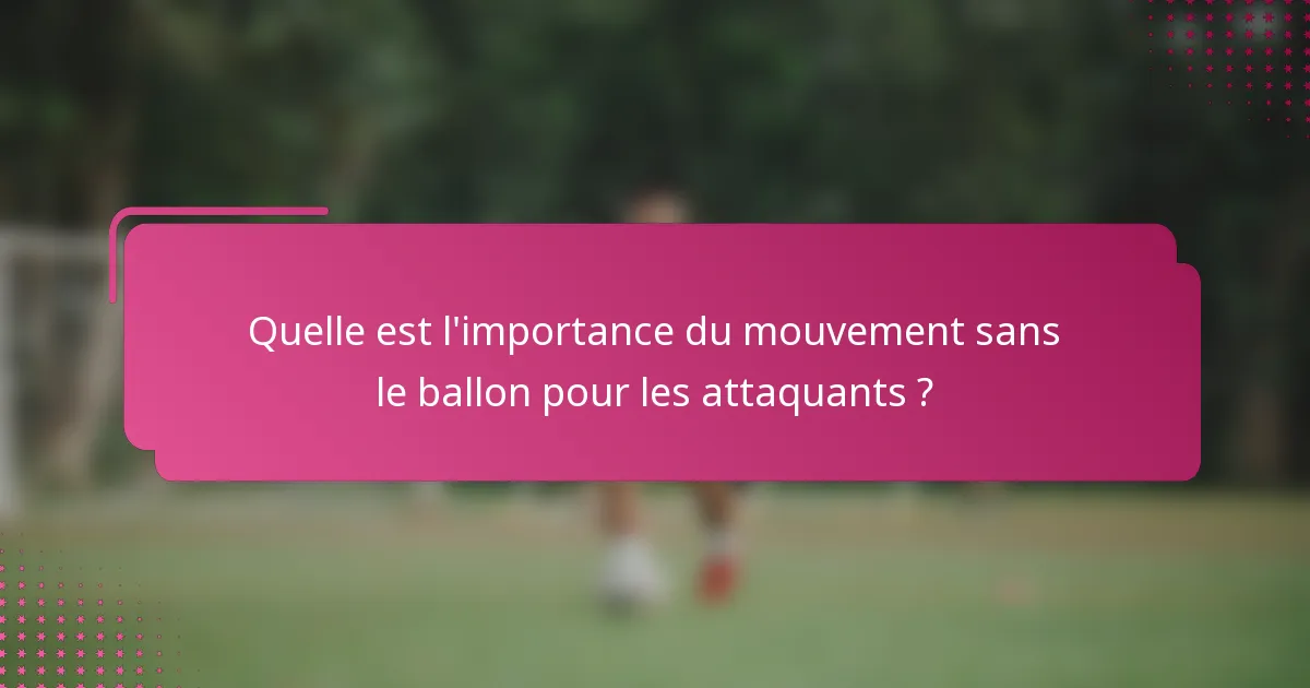 Quelle est l'importance du mouvement sans le ballon pour les attaquants ?