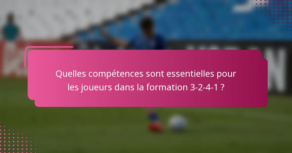 Quelles compétences sont essentielles pour les joueurs dans la formation 3-2-4-1 ?