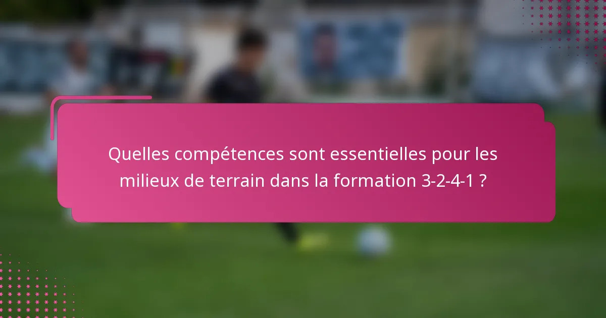 Quelles compétences sont essentielles pour les milieux de terrain dans la formation 3-2-4-1 ?