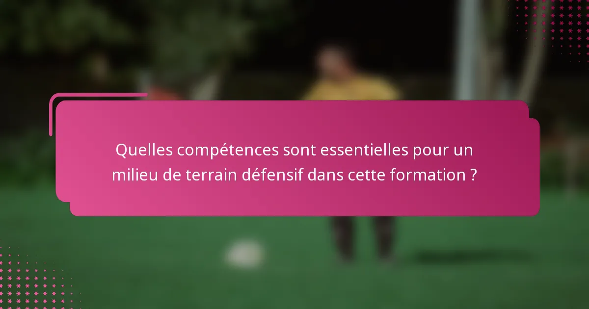 Quelles compétences sont essentielles pour un milieu de terrain défensif dans cette formation ?