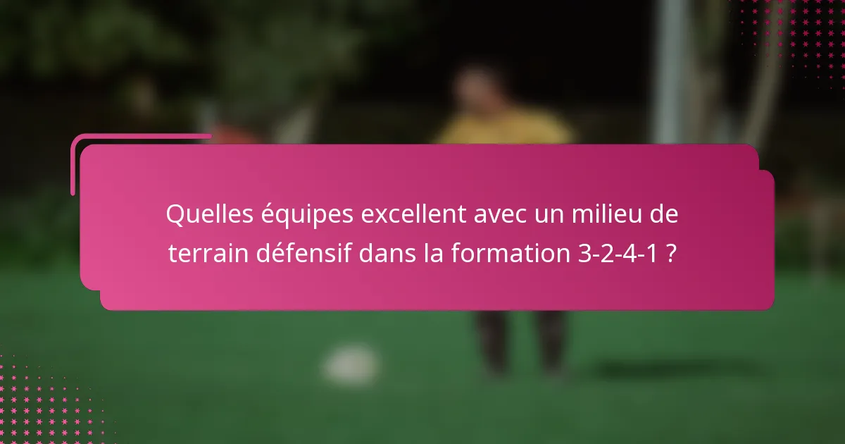 Quelles équipes excellent avec un milieu de terrain défensif dans la formation 3-2-4-1 ?