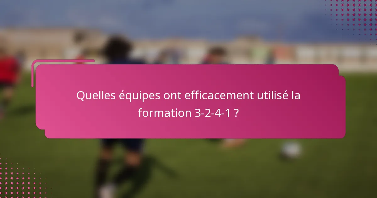 Quelles équipes ont efficacement utilisé la formation 3-2-4-1 ?