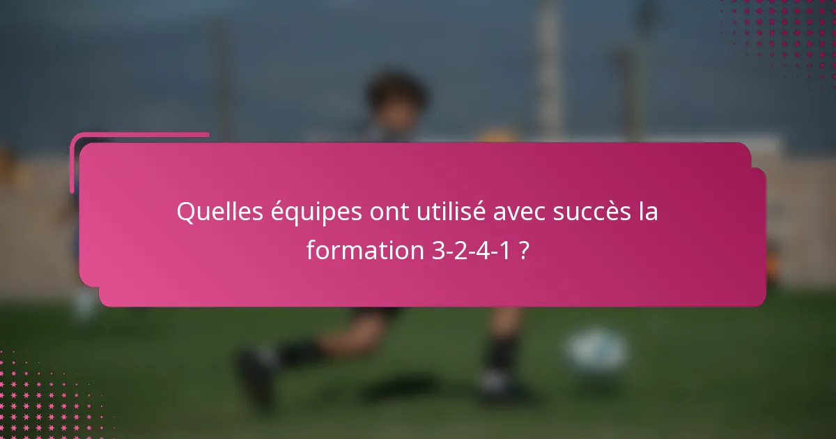 Quelles équipes ont utilisé avec succès la formation 3-2-4-1 ?