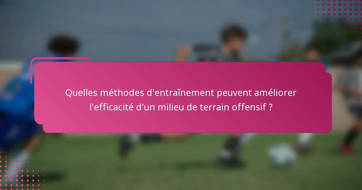 Quelles méthodes d'entraînement peuvent améliorer l'efficacité d'un milieu de terrain offensif ?
