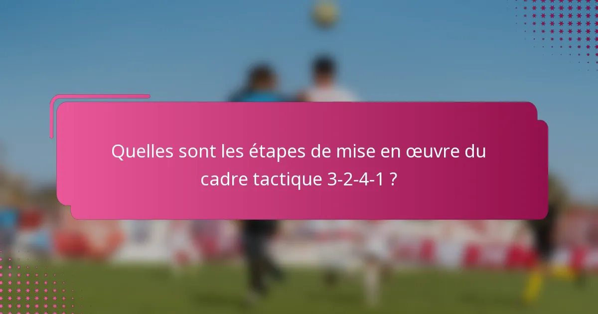 Quelles sont les étapes de mise en œuvre du cadre tactique 3-2-4-1 ?