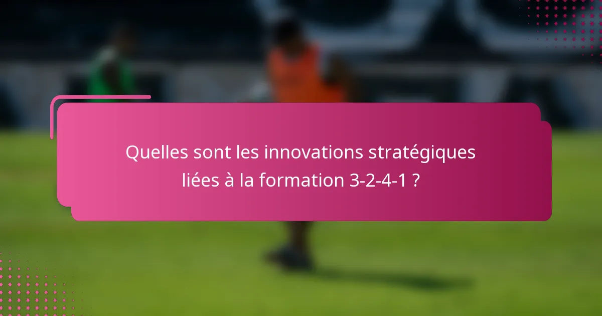 Quelles sont les innovations stratégiques liées à la formation 3-2-4-1 ?