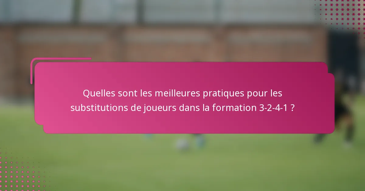 Quelles sont les meilleures pratiques pour les substitutions de joueurs dans la formation 3-2-4-1 ?