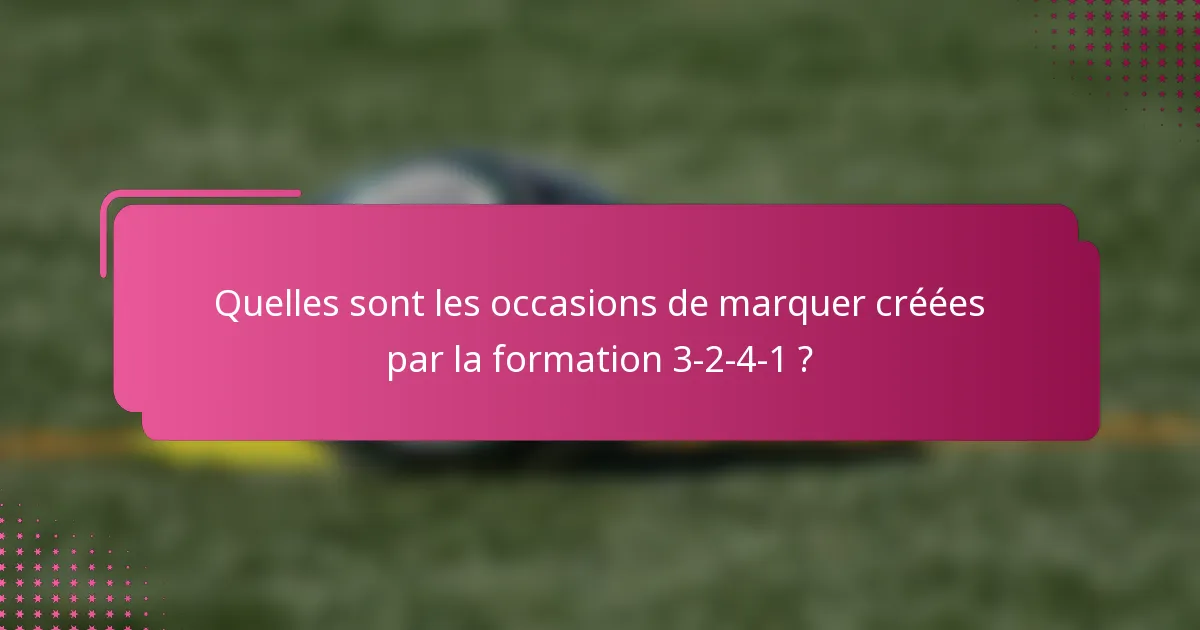 Quelles sont les occasions de marquer créées par la formation 3-2-4-1 ?