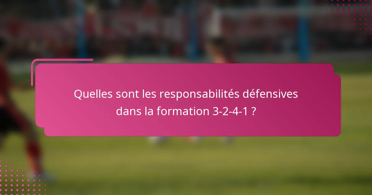 Quelles sont les responsabilités défensives dans la formation 3-2-4-1 ?