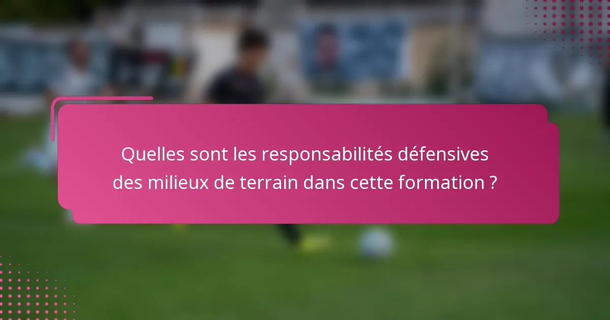Quelles sont les responsabilités défensives des milieux de terrain dans cette formation ?