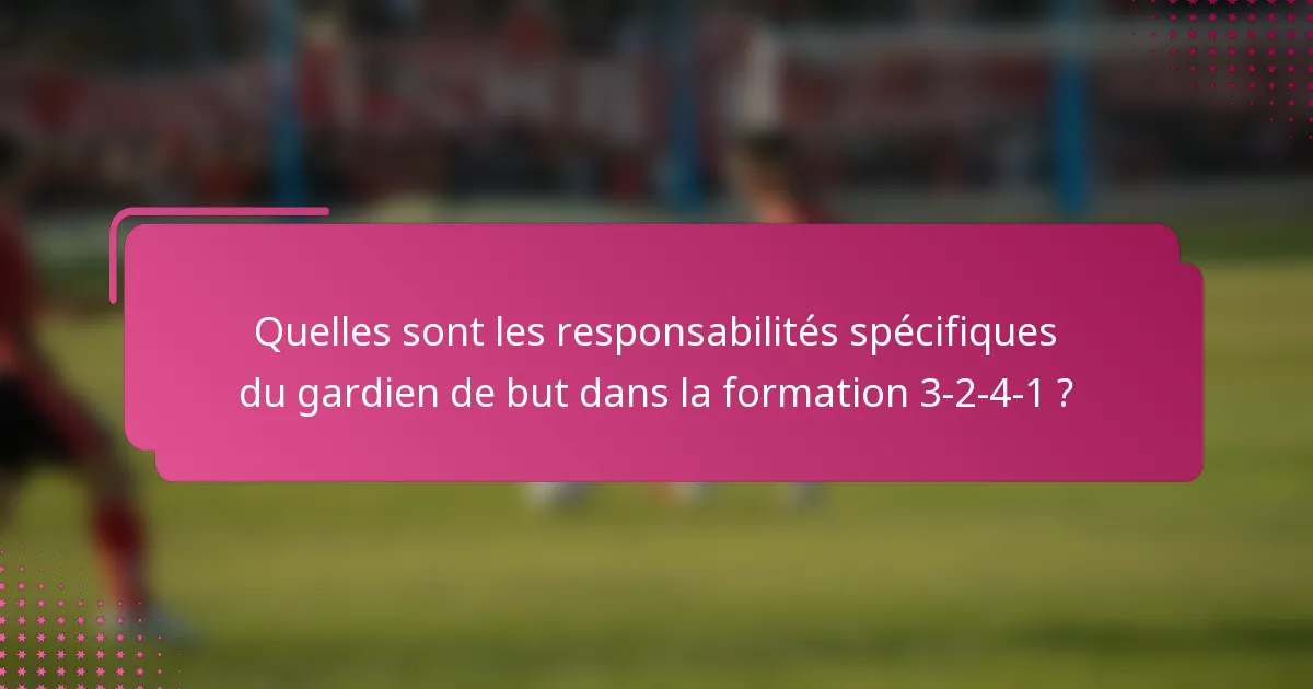 Quelles sont les responsabilités spécifiques du gardien de but dans la formation 3-2-4-1 ?