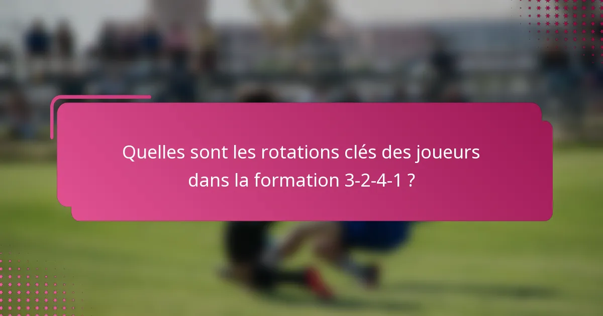 Quelles sont les rotations clés des joueurs dans la formation 3-2-4-1 ?