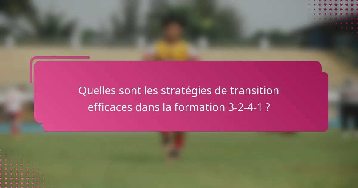 Quelles sont les stratégies de transition efficaces dans la formation 3-2-4-1 ?