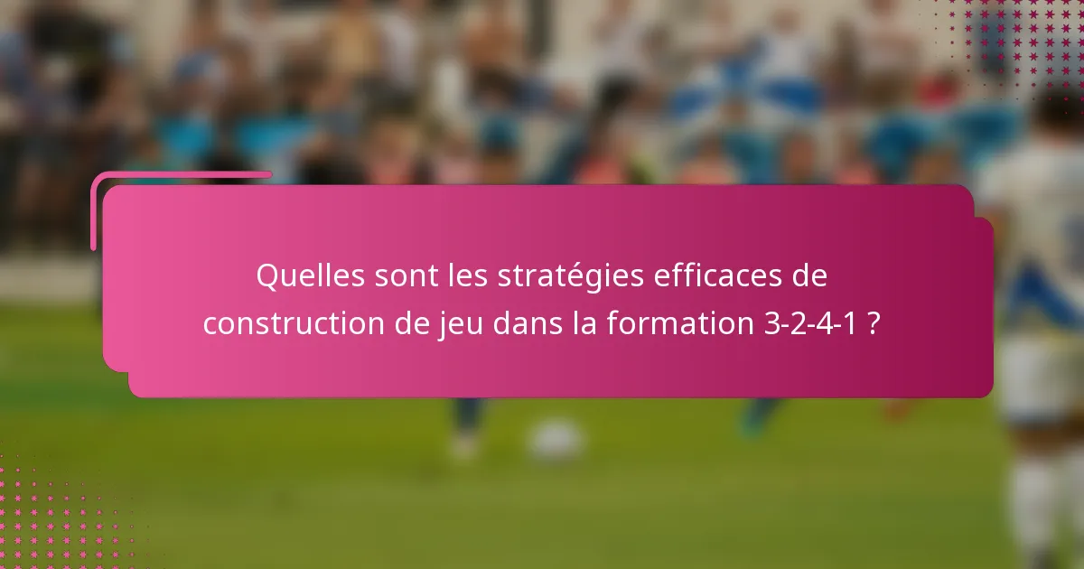 Quelles sont les stratégies efficaces de construction de jeu dans la formation 3-2-4-1 ?