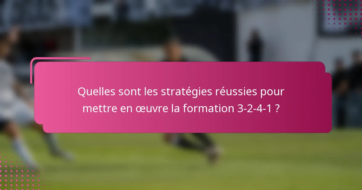 Quelles sont les stratégies réussies pour mettre en œuvre la formation 3-2-4-1 ?