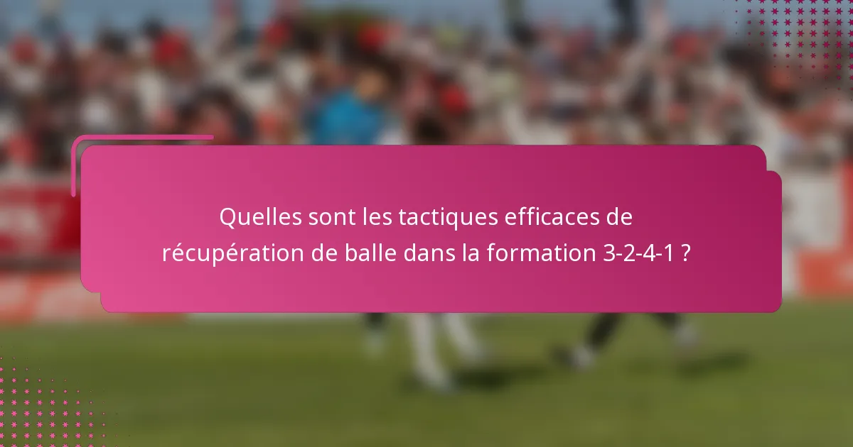 Quelles sont les tactiques efficaces de récupération de balle dans la formation 3-2-4-1 ?