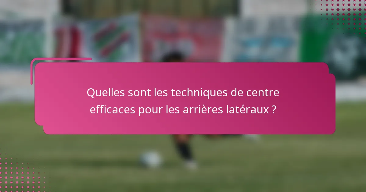 Quelles sont les techniques de centre efficaces pour les arrières latéraux ?