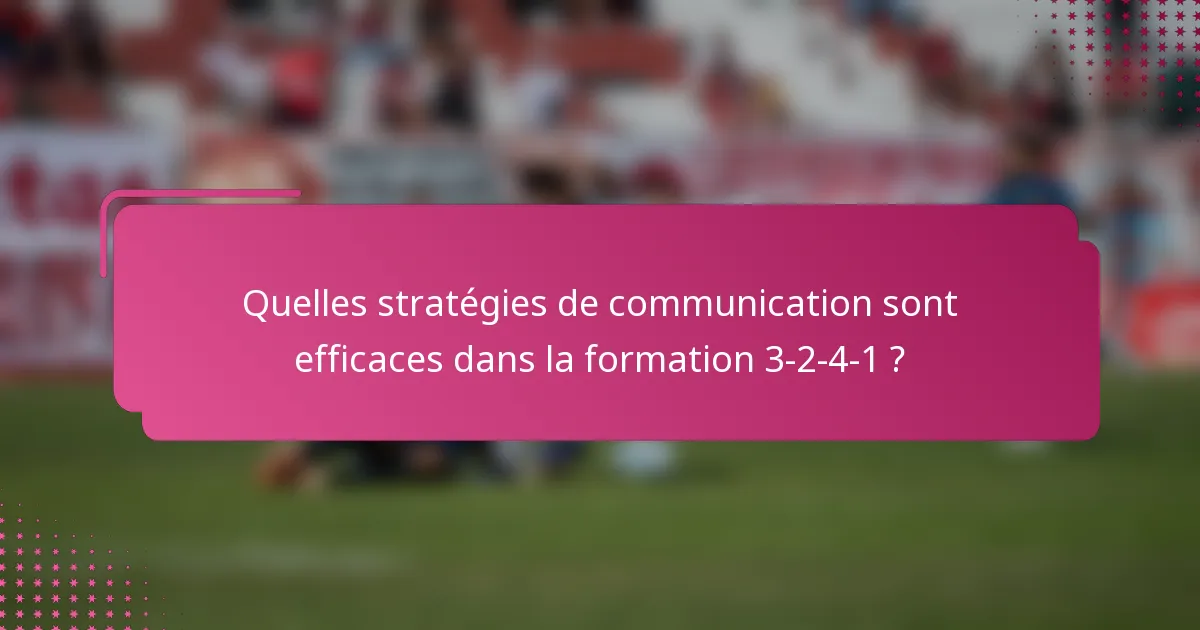 Quelles stratégies de communication sont efficaces dans la formation 3-2-4-1 ?