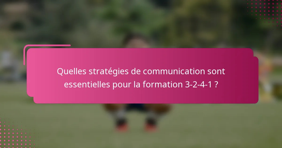 Quelles stratégies de communication sont essentielles pour la formation 3-2-4-1 ?