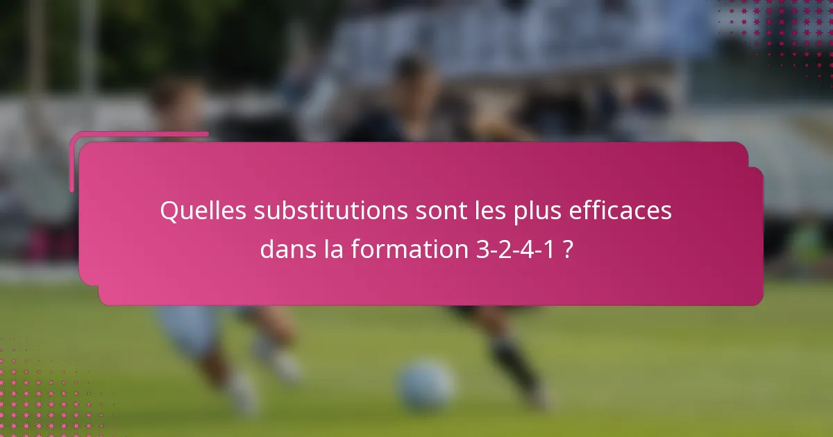 Quelles substitutions sont les plus efficaces dans la formation 3-2-4-1 ?