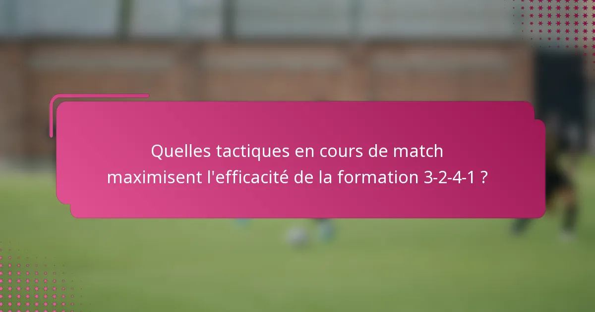 Quelles tactiques en cours de match maximisent l'efficacité de la formation 3-2-4-1 ?