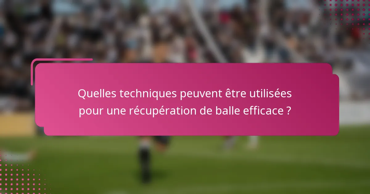 Quelles techniques peuvent être utilisées pour une récupération de balle efficace ?