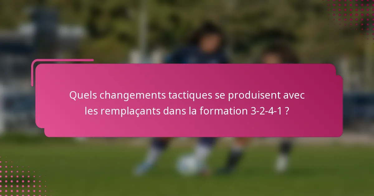 Quels changements tactiques se produisent avec les remplaçants dans la formation 3-2-4-1 ?