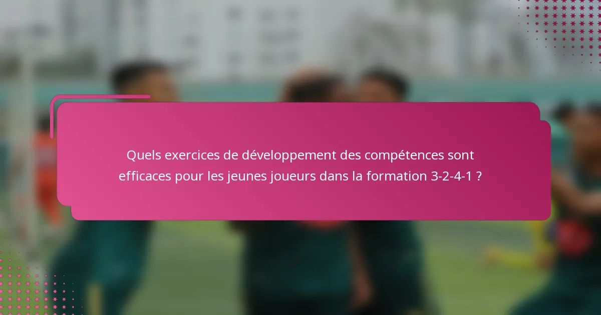 Quels exercices de développement des compétences sont efficaces pour les jeunes joueurs dans la formation 3-2-4-1 ?