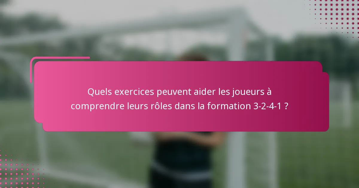 Quels exercices peuvent aider les joueurs à comprendre leurs rôles dans la formation 3-2-4-1 ?
