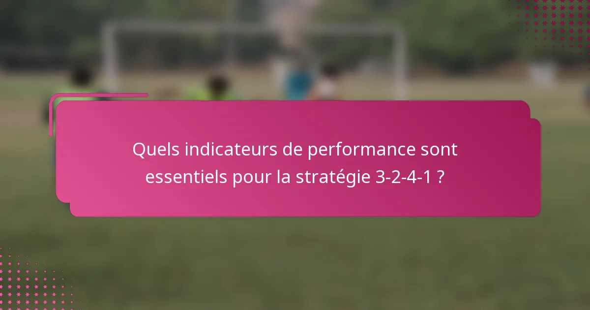 Quels indicateurs de performance sont essentiels pour la stratégie 3-2-4-1 ?