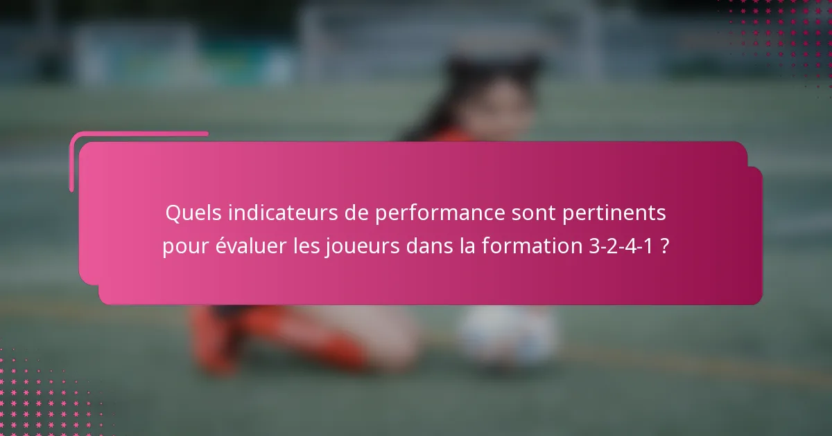Quels indicateurs de performance sont pertinents pour évaluer les joueurs dans la formation 3-2-4-1 ?