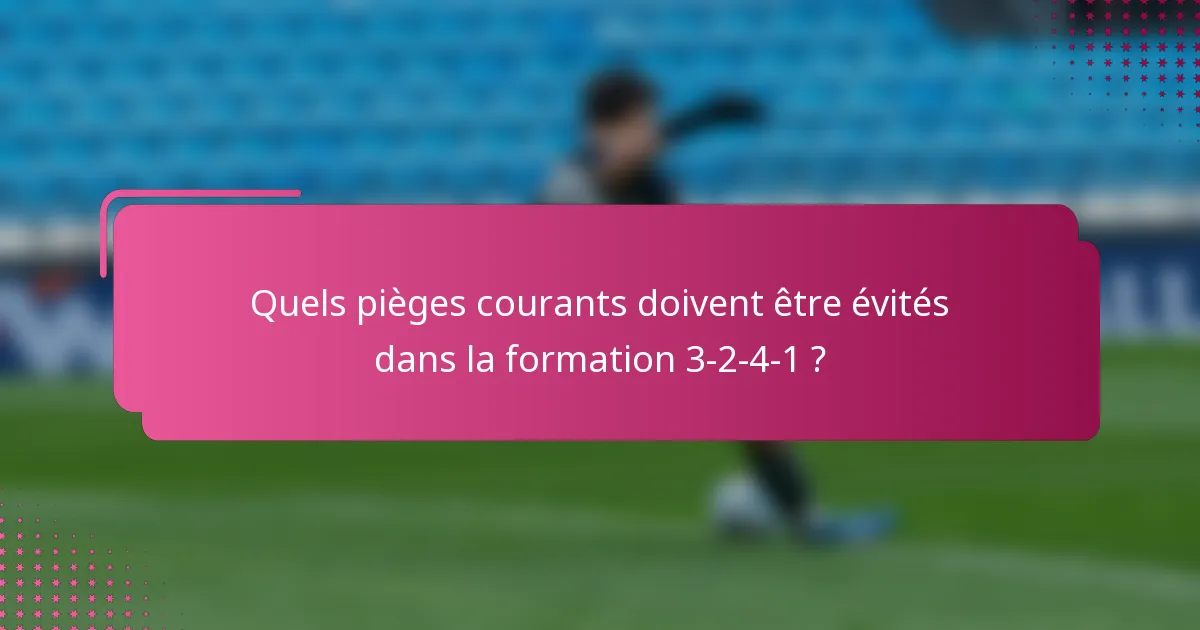 Quels pièges courants doivent être évités dans la formation 3-2-4-1 ?
