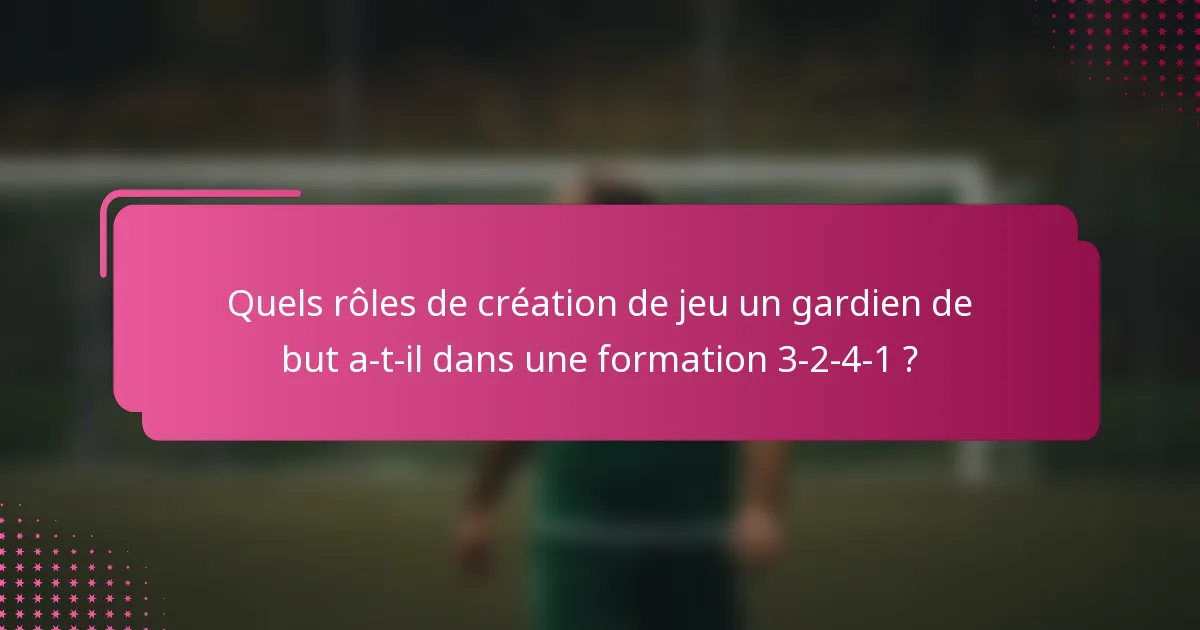 Quels rôles de création de jeu un gardien de but a-t-il dans une formation 3-2-4-1 ?