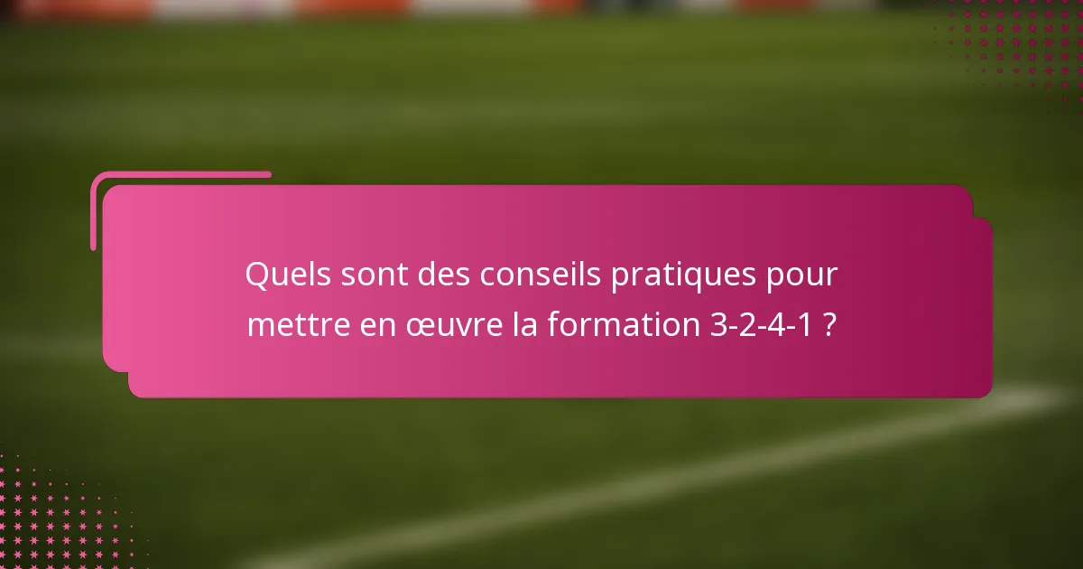 Quels sont des conseils pratiques pour mettre en œuvre la formation 3-2-4-1 ?