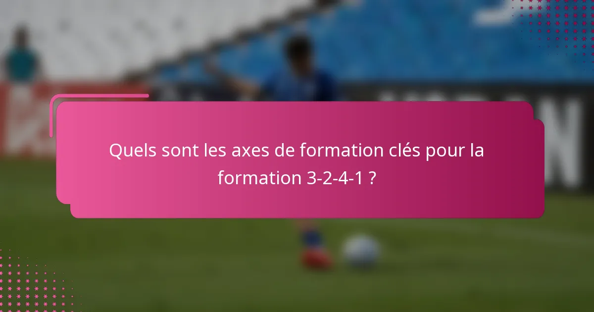 Quels sont les axes de formation clés pour la formation 3-2-4-1 ?