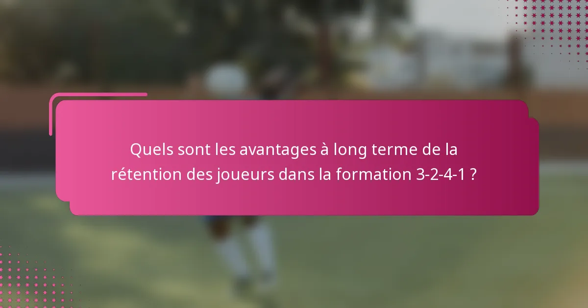 Quels sont les avantages à long terme de la rétention des joueurs dans la formation 3-2-4-1 ?