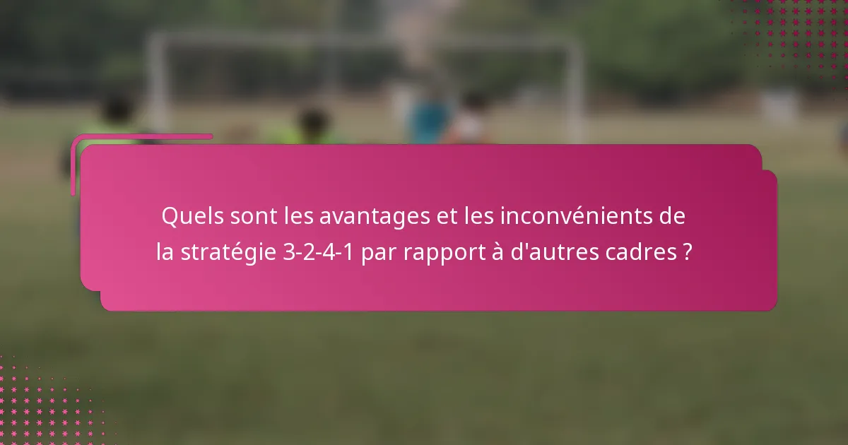 Quels sont les avantages et les inconvénients de la stratégie 3-2-4-1 par rapport à d'autres cadres ?