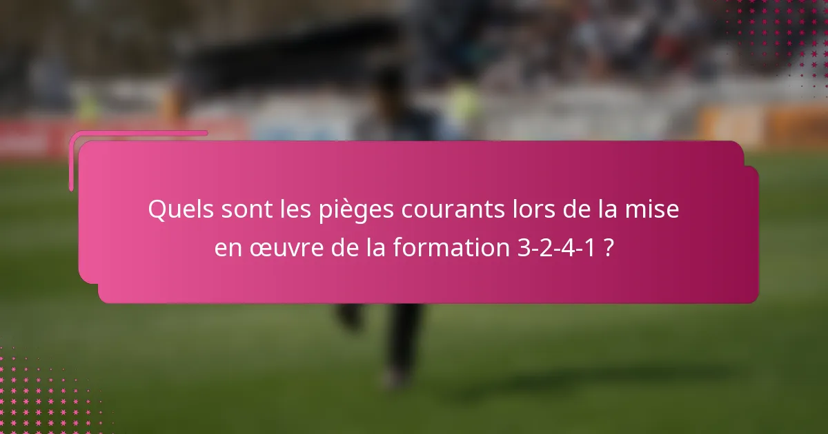 Quels sont les pièges courants lors de la mise en œuvre de la formation 3-2-4-1 ?