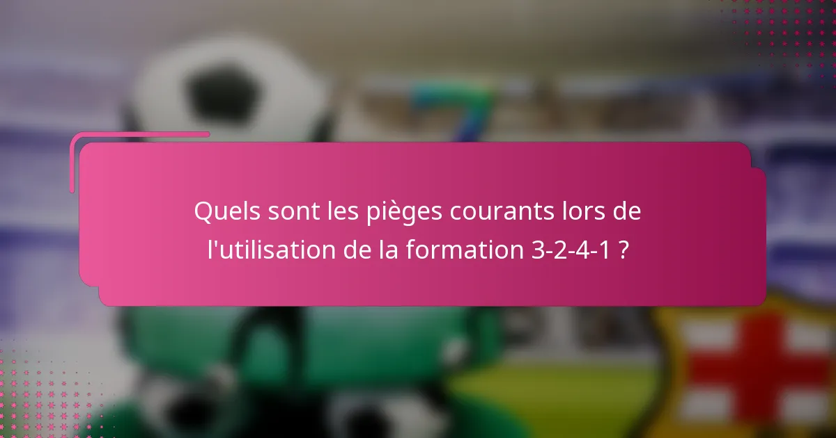 Quels sont les pièges courants lors de l'utilisation de la formation 3-2-4-1 ?